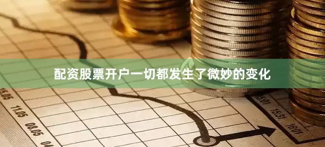 配资股票开户一切都发生了微妙的变化