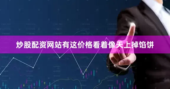 炒股配资网站有这价格看着像天上掉馅饼