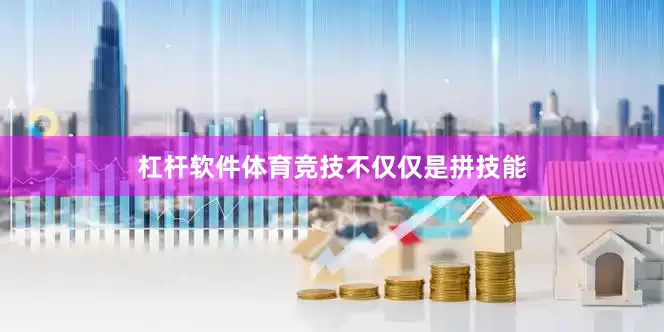 杠杆软件体育竞技不仅仅是拼技能