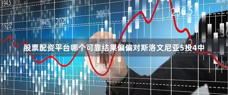 股票配资平台哪个可靠结果偏偏对斯洛文尼亚5投4中